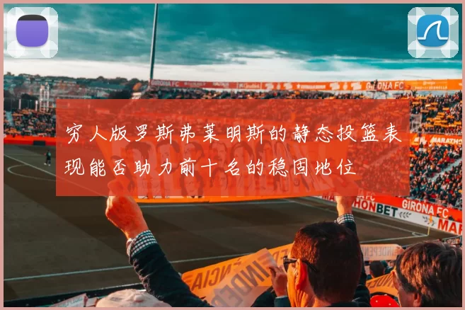穷人版罗斯弗莱明斯的静态投篮表现能否助力前十名的稳固地位